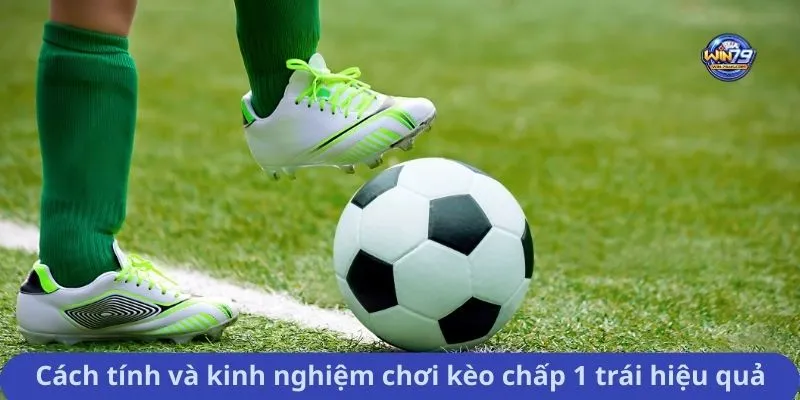 Cách tính và kinh nghiệm chơi kèo chấp 1 trái hiệu quả